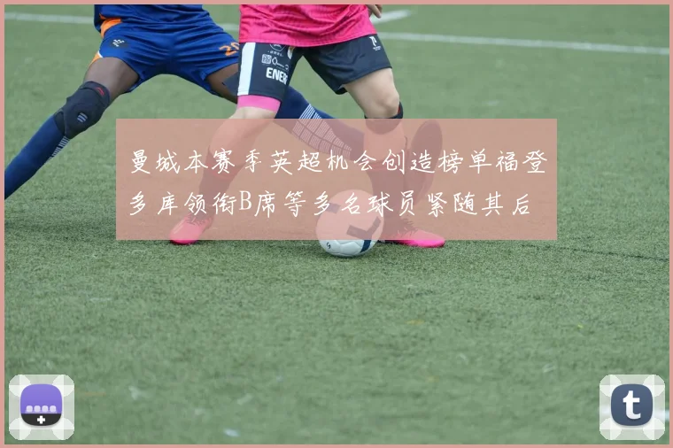 曼城本赛季英超机会创造榜单福登多库领衔B席等多名球员紧随其后
